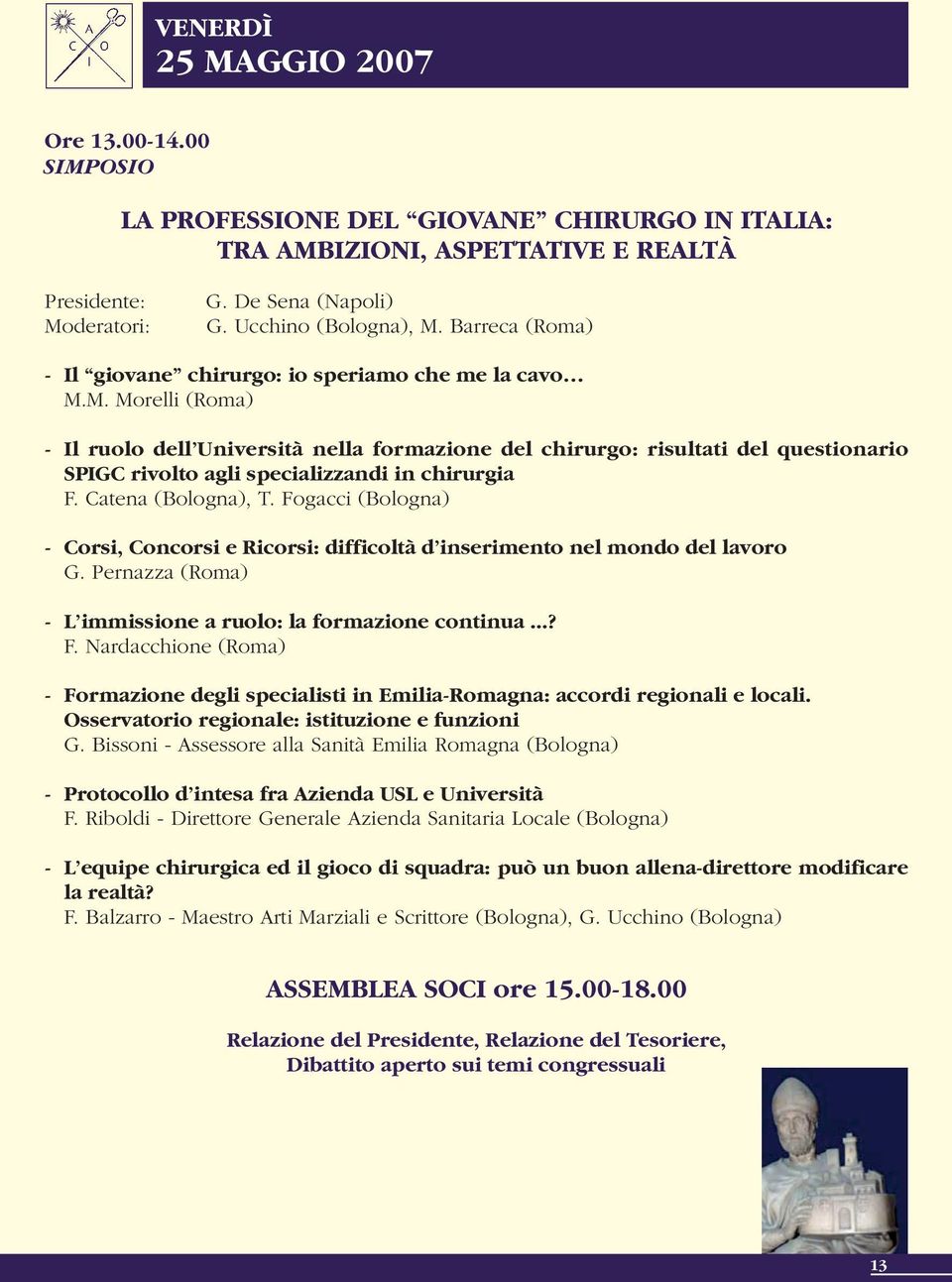 M. Morelli (Roma) - Il ruolo dell Università nella formazione del chirurgo: risultati del questionario SPIGC rivolto agli specializzandi in chirurgia F. Catena (Bologna), T.