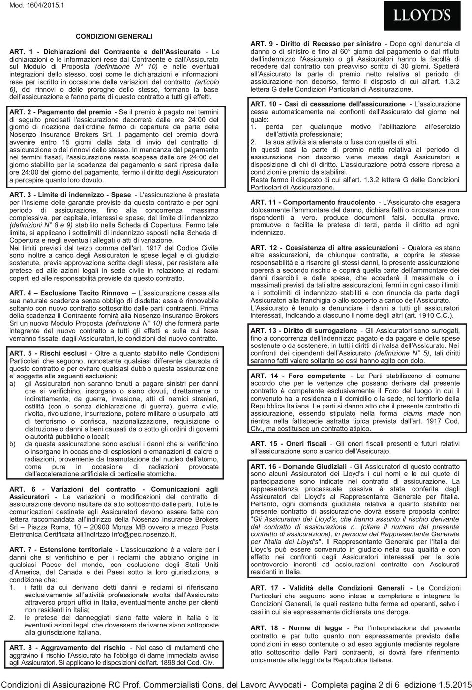 dello stesso, così come le dichiarazioni e informazioni rese per iscritto in occasione delle variazioni del contratto (articolo 6), dei rinnovi o delle proroghe dello stesso, formano la base dell