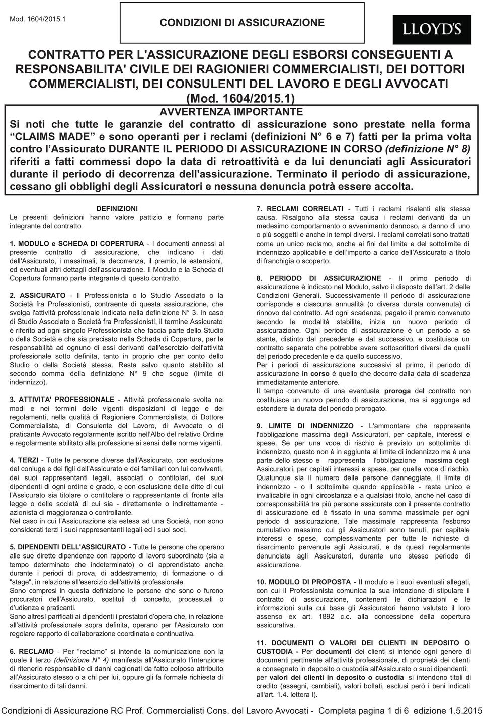 DEGLI AVVOCATI (1) AVVERTENZA IMPORTANTE Si noti che tutte le garanzie del contratto di assicurazione sono prestate nella forma CLAIMS MADE e sono operanti per i reclami (definizioni N 6 e 7) fatti