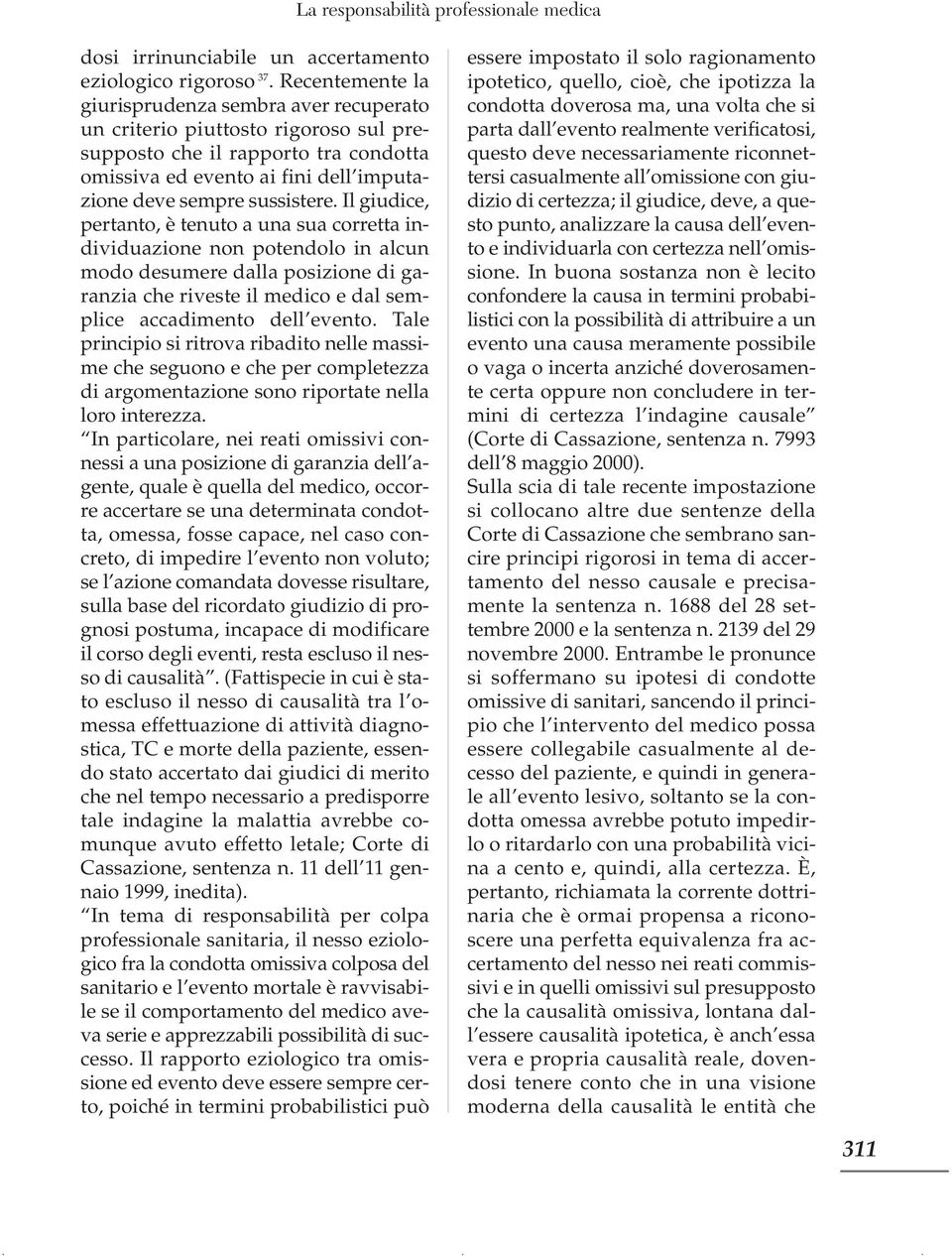 Il giudice, pertanto, è tenuto a una sua corretta individuazione non potendolo in alcun modo desumere dalla posizione di garanzia che riveste il medico e dal semplice accadimento dell evento.