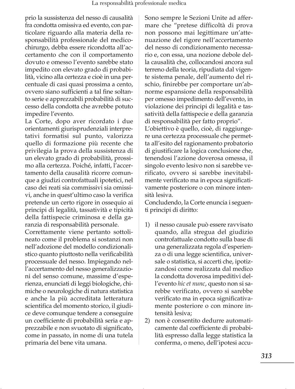 percentuale di casi quasi prossima a cento, ovvero siano sufficienti a tal fine soltanto serie e apprezzabili probabilità di successo della condotta che avrebbe potuto impedire l evento.