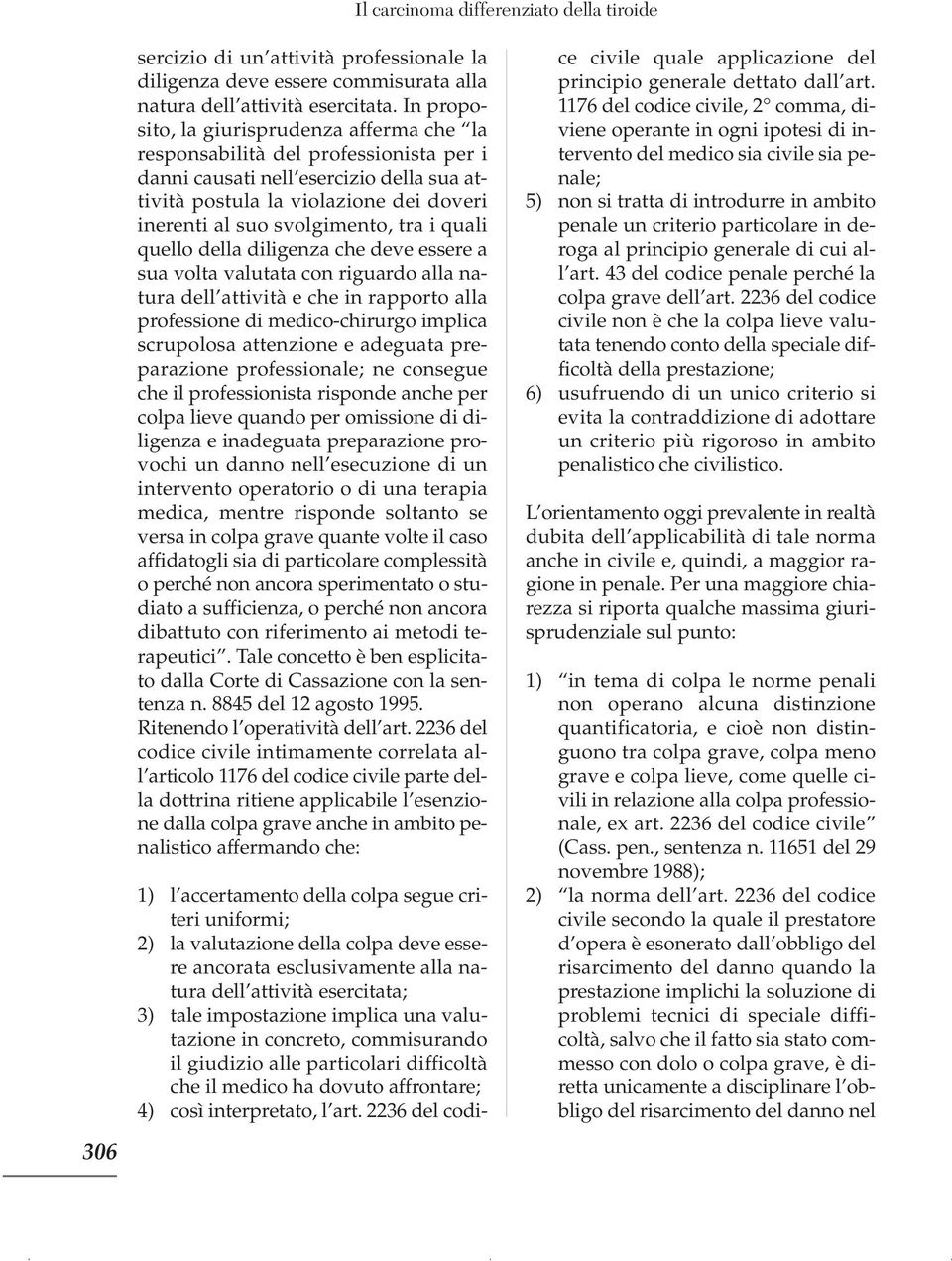 tra i quali quello della diligenza che deve essere a sua volta valutata con riguardo alla natura dell attività e che in rapporto alla professione di medico-chirurgo implica scrupolosa attenzione e