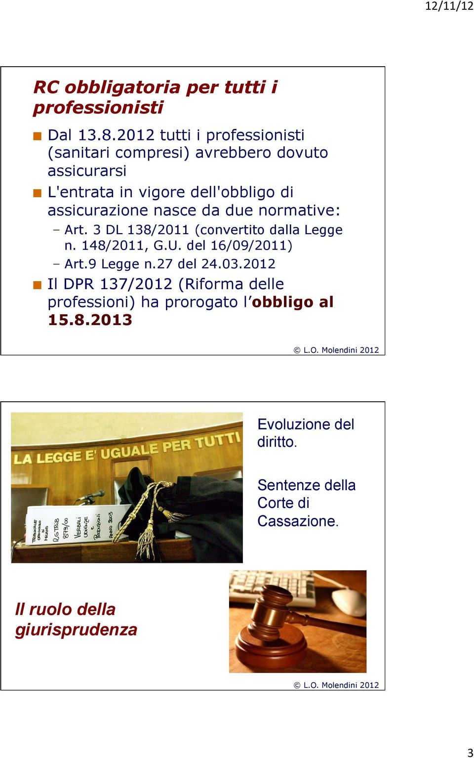 assicurazione nasce da due normative: Art. 3 DL 138/2011 (convertito dalla Legge n. 148/2011, G.U. del 16/09/2011) Art.