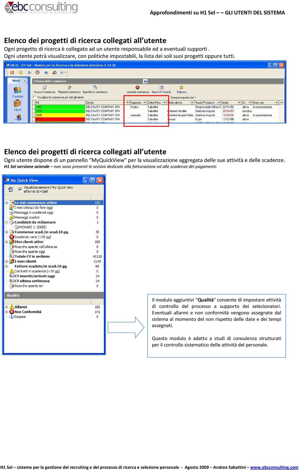 Elenco dei progetti di ricerca collegati all utente Ogni utente dispone di un pannello MyQuickView per la visualizzazione aggregata delle sue attività e delle scadenze.