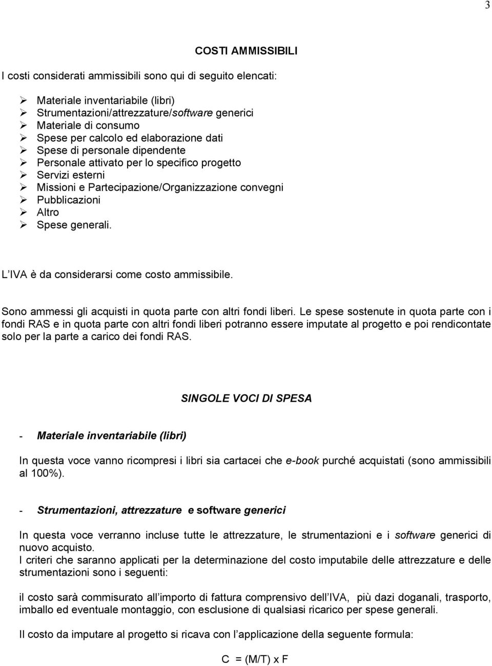 L IVA è da considerarsi come costo ammissibile. Sono ammessi gli acquisti in quota parte con altri fondi liberi.