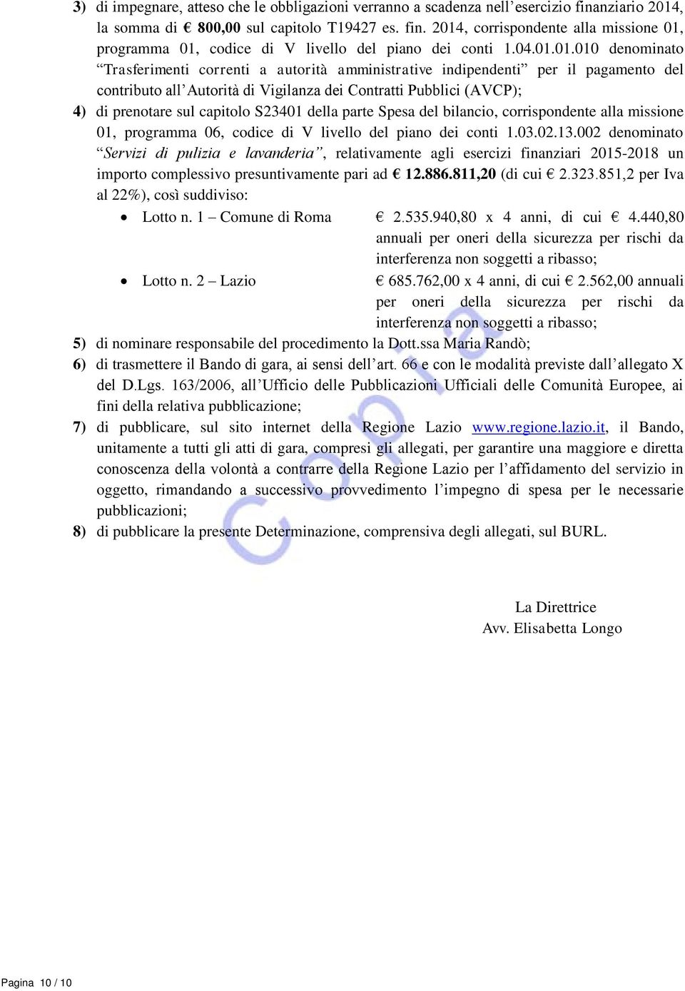 01.010 denominato Trasferimenti correnti a autorità amministrative indipendenti per il pagamento del contributo all Autorità di Vigilanza dei Contratti Pubblici (AVCP); 4) di prenotare sul capitolo