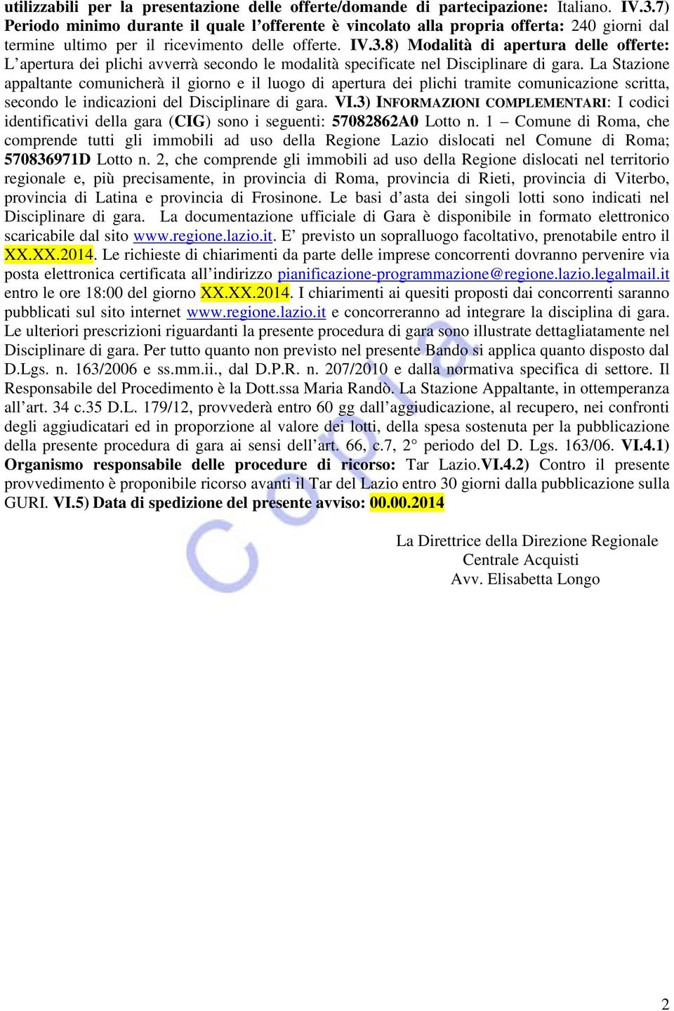 8) Modalità di apertura delle offerte: L apertura dei plichi avverrà secondo le modalità specificate nel Disciplinare di gara.