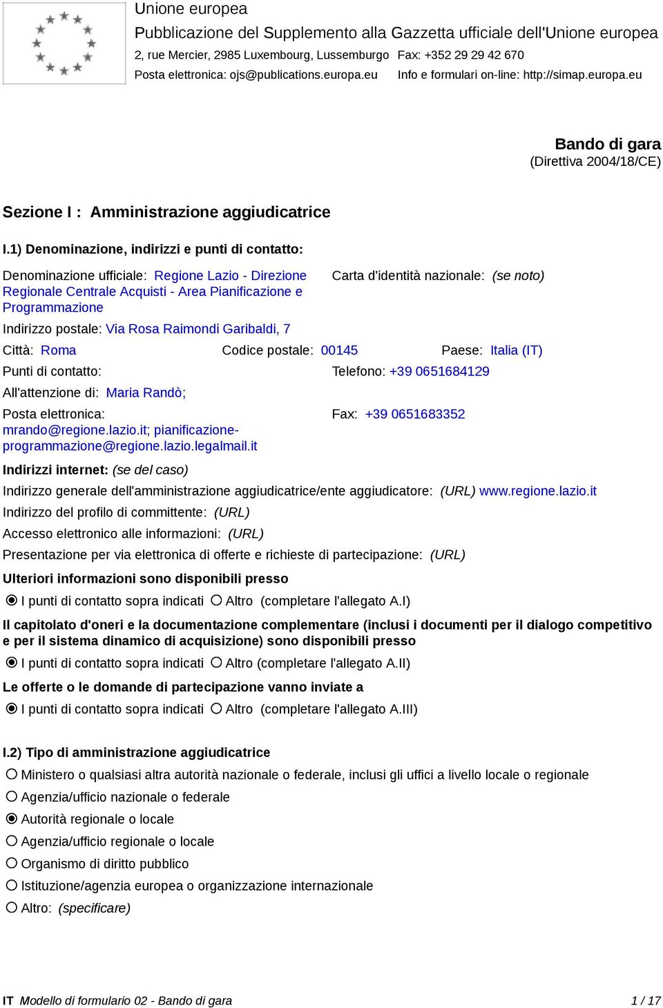 1) Denominazione, indirizzi e punti di contatto: Denominazione ufficiale: Regione Lazio - Direzione Regionale Centrale Acquisti - Area Pianificazione e Programmazione Indirizzo postale: Via Rosa