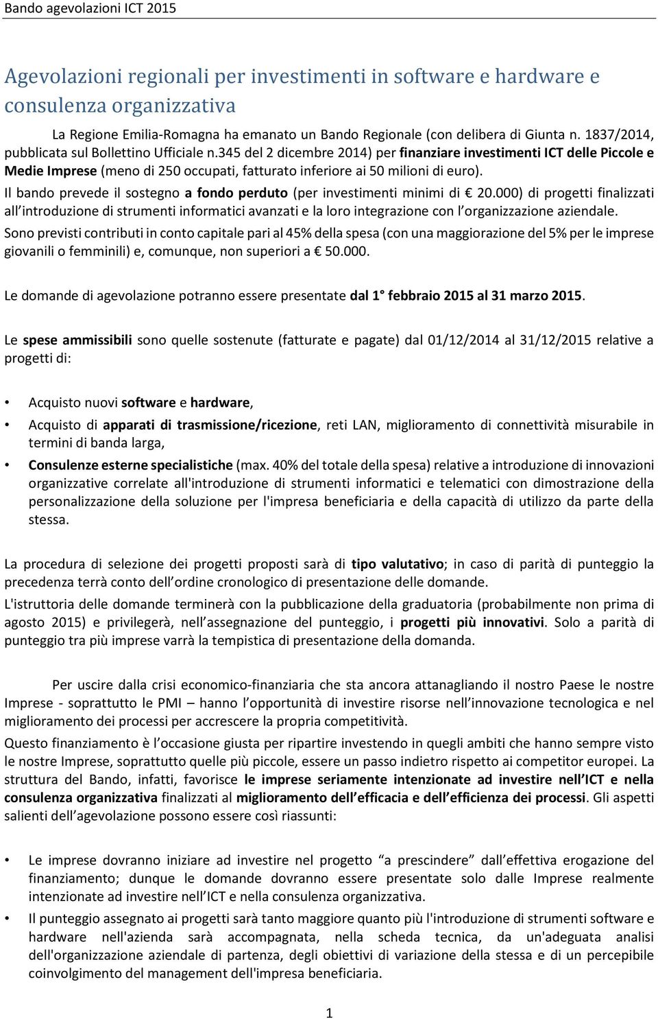 345 del 2 dicembre 2014) per finanziare investimenti ICT delle Piccole e Medie Imprese (meno di 250 occupati, fatturato inferiore ai 50 milioni di euro).