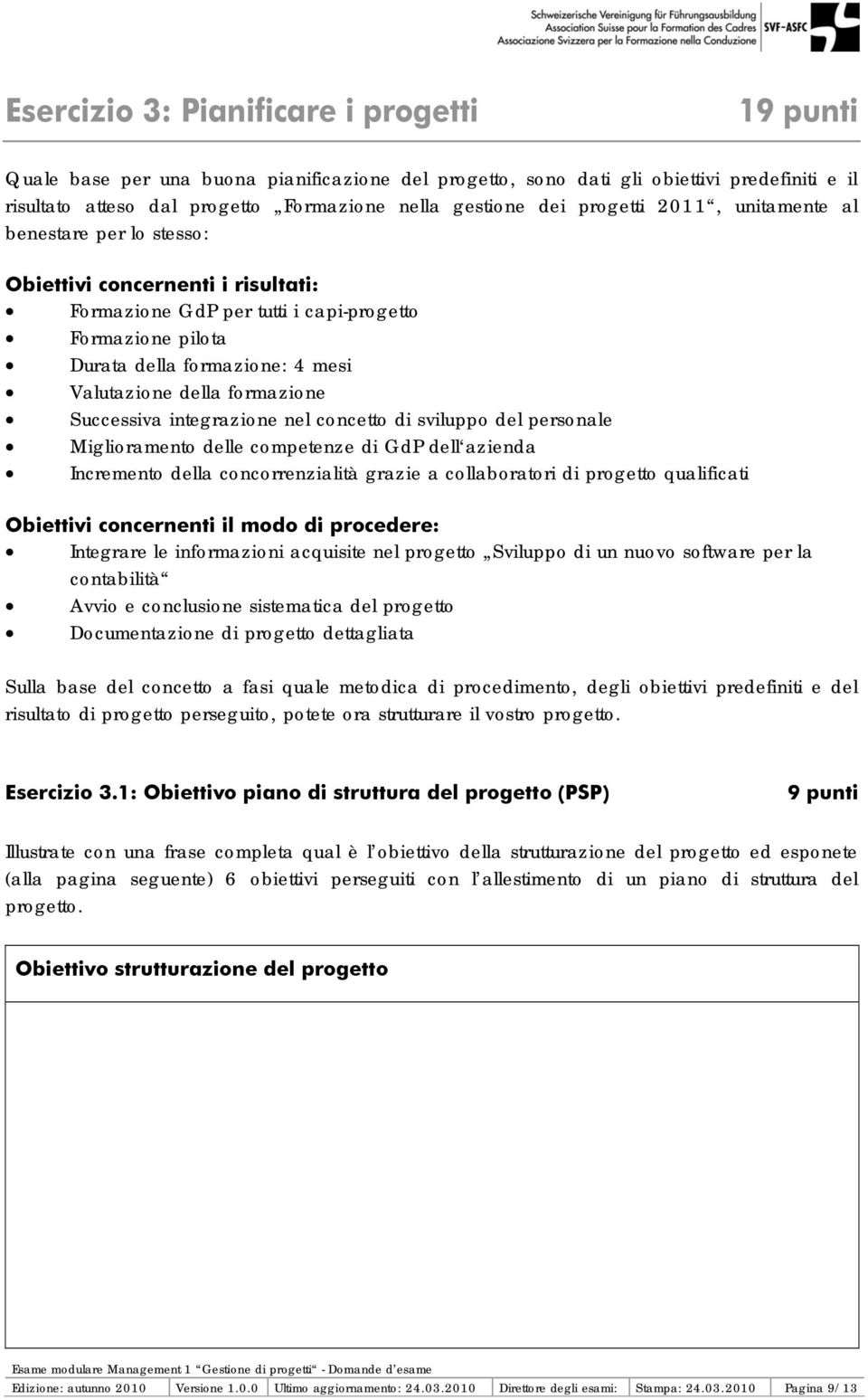 formazione Successiva integrazione nel concetto di sviluppo del personale Miglioramento delle competenze di GdP dell azienda Incremento della concorrenzialità grazie a collaboratori di progetto