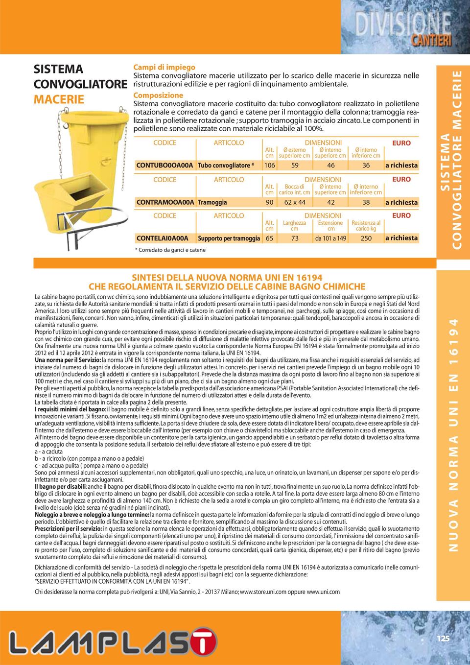 rotazionale ; supporto tramoggia in acciaio zincato. Le componenti in polietilene sono realizzate con materiale riciclabile al %. DIMENSIONI Alt.