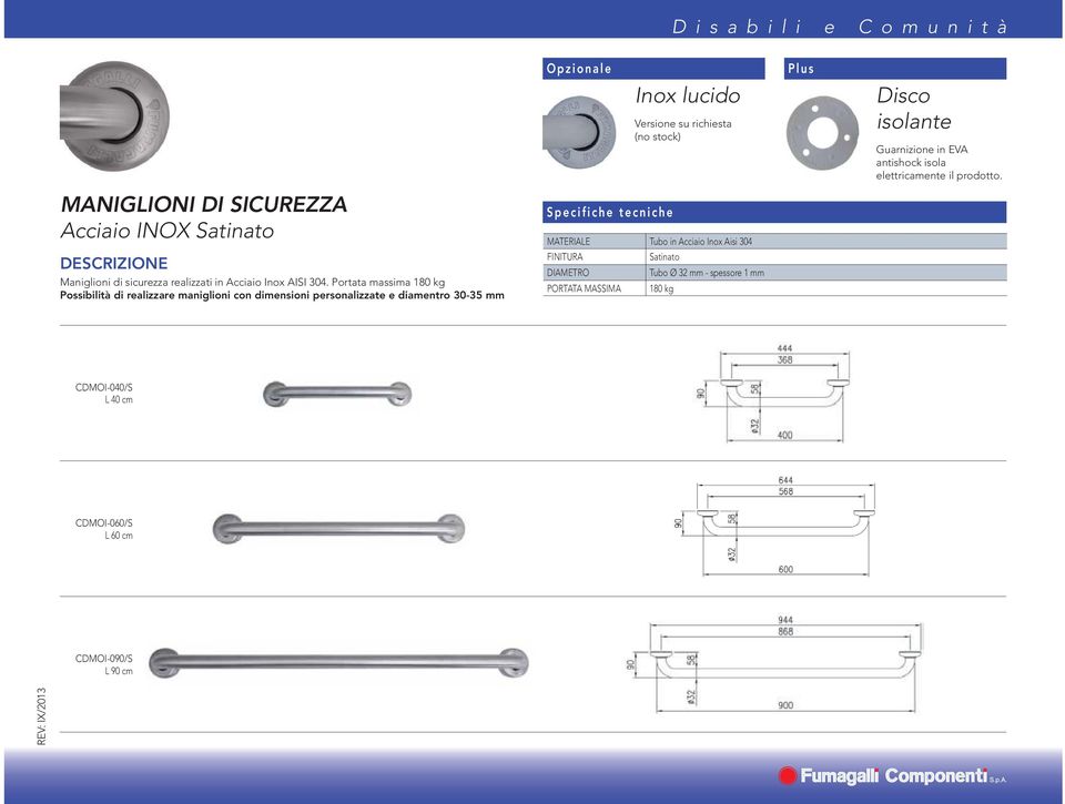 Portata massima 180 kg Possibilità di realizzare maniglioni con dimensioni personalizzate e diamentro 30-35 mm MATERIALE Tubo in