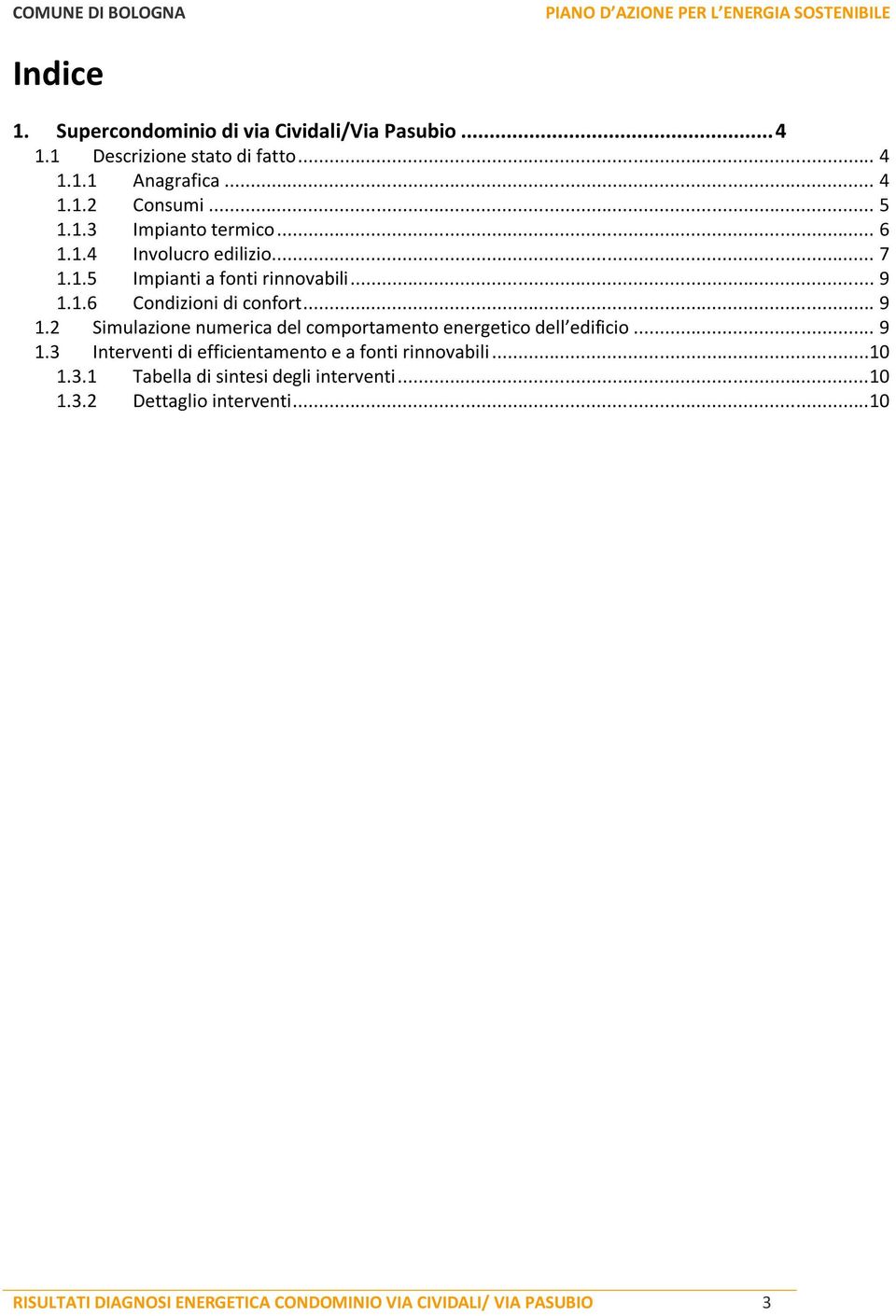 1.6 Condizioni di confort... 9 1.2 Simulazione numerica del comportamento energetico dell edificio... 9 1.3 Interventi di efficientamento e a fonti rinnovabili.