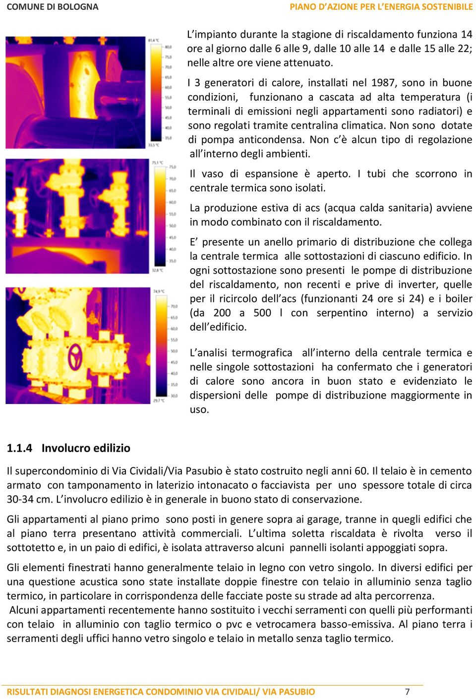 centralina climatica. Non sono dotate di pompa anticondensa. Non c è alcun tipo di regolazione all interno degli ambienti. Il vaso di espansione è aperto.