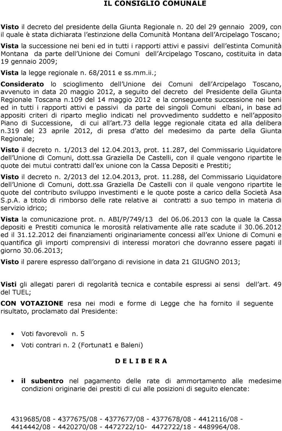 Comunità Montana da parte dell Unione dei Comuni dell Arcipelago Toscano, costituita in data 19 gennaio 2009; Vista la legge regionale n. 68/2011 e ss.mm.ii.