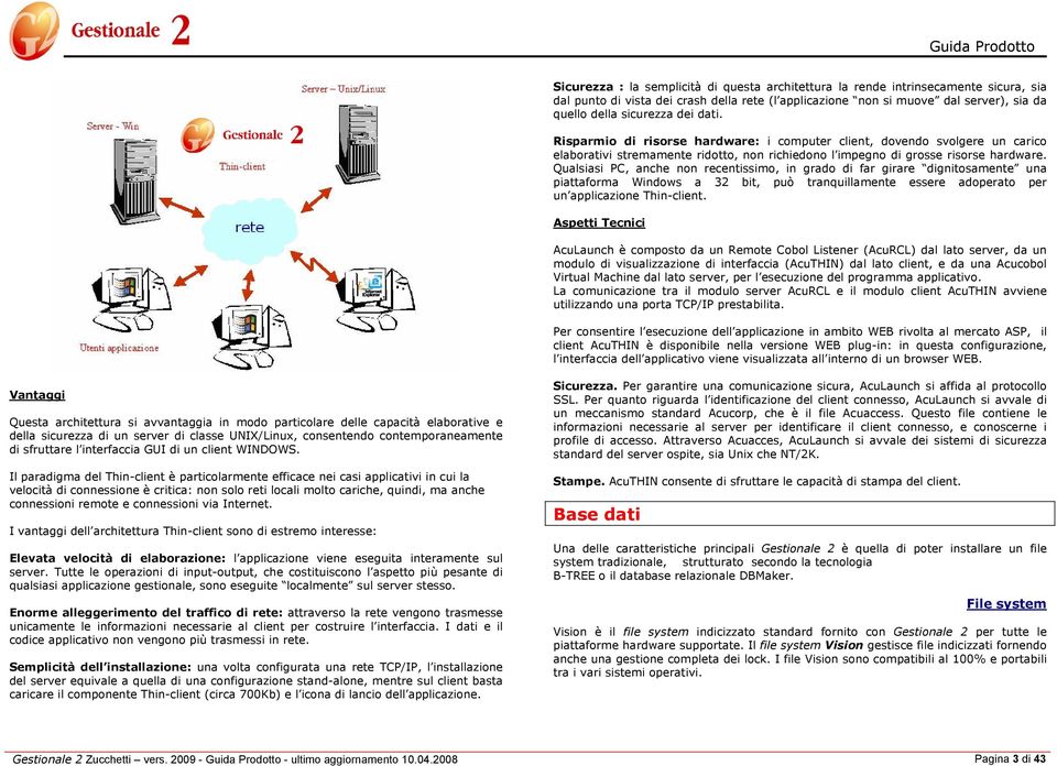 Qualsiasi PC, anche nn recentissim, in grad di far girare dignitsamente una piattafrma Windws a 32 bit, può tranquillamente essere adperat per un applicazine Thin-client.