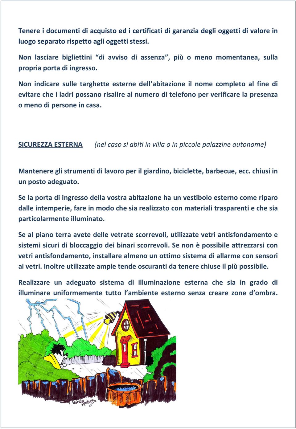 Non indicare sulle targhette esterne dell abitazione il nome completo al fine di evitare che i ladri possano risalire al numero di telefono per verificare la presenza o meno di persone in casa.