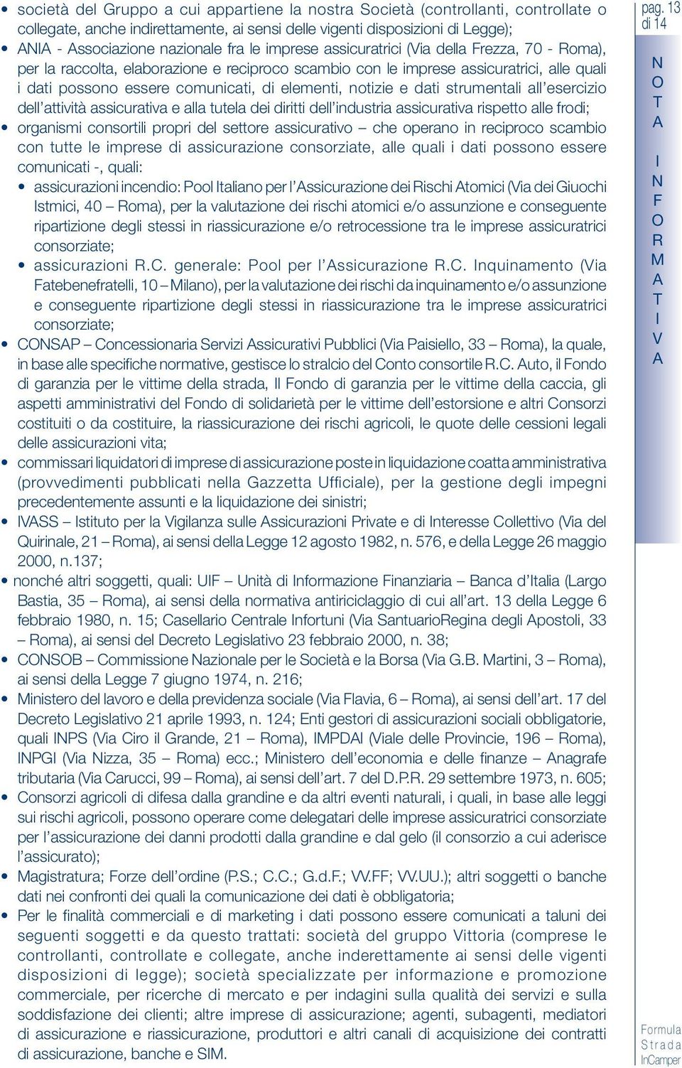 dati strumentali all esercizio dell attività assicurativa e alla tutela dei diritti dell industria assicurativa rispetto alle frodi; organismi consortili propri del settore assicurativo che operano