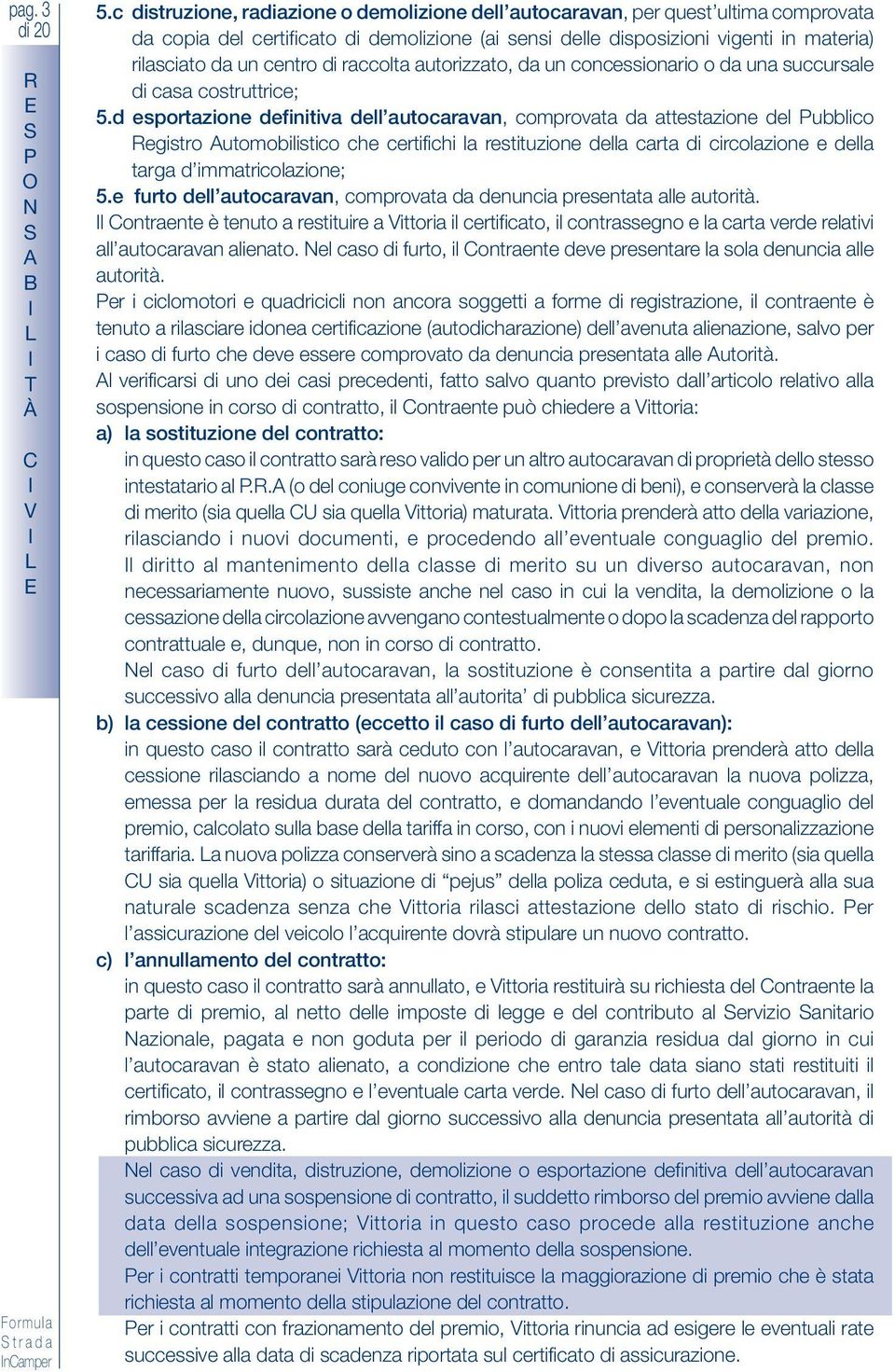 di raccolta autorizzato, da un concessionario o da una succursale di casa costruttrice; 5.