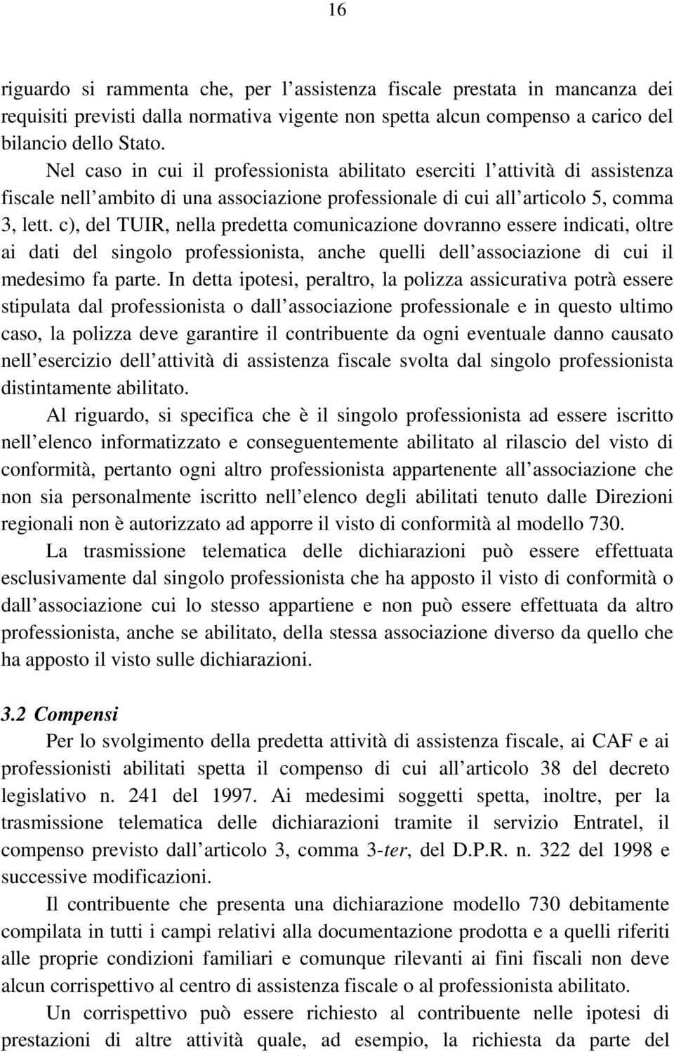 c), del TUIR, nella predetta comunicazione dovranno essere indicati, oltre ai dati del singolo professionista, anche quelli dell associazione di cui il medesimo fa parte.