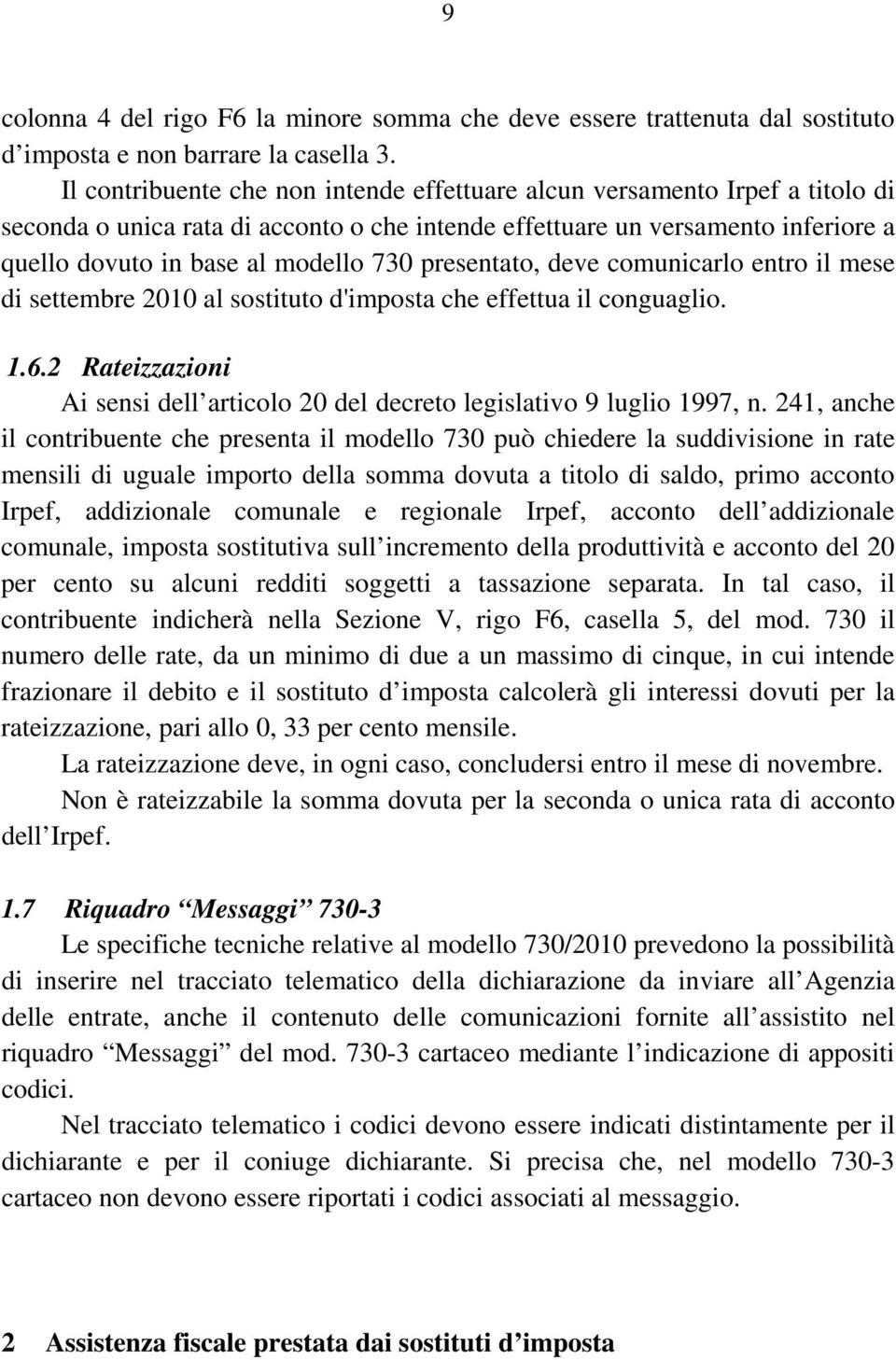 presentato, deve comunicarlo entro il mese di settembre 2010 al sostituto d'imposta che effettua il conguaglio. 1.6.2 Rateizzazioni Ai sensi dell articolo 20 del decreto legislativo 9 luglio 1997, n.