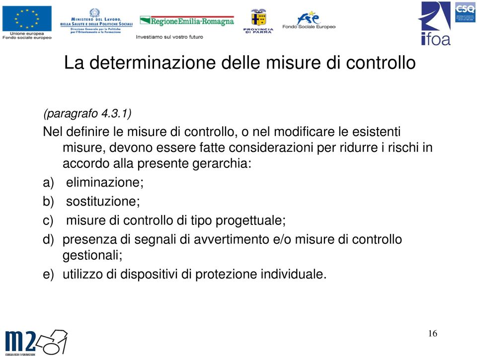 considerazioni per ridurre i rischi in accordo alla presente gerarchia: a) eliminazione; b) sostituzione; c)