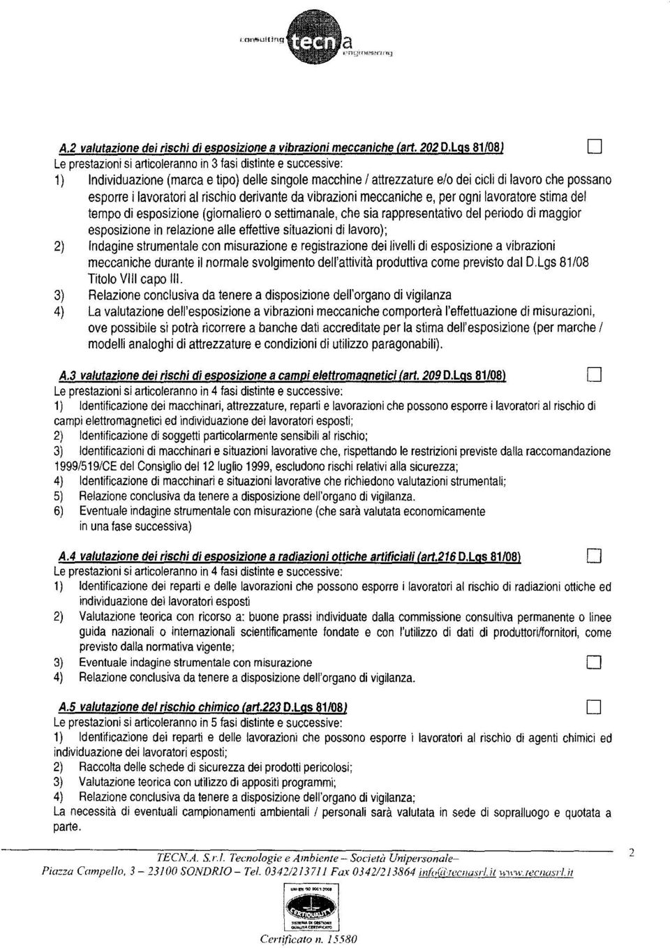 lavoratori al rischio derivante da vibrazioni meccaniche e, per ogni lavoratore stima del tempo di esposizione (giornaliero o settimanale, che sia rappresentativo del periodo di maggior esposizione