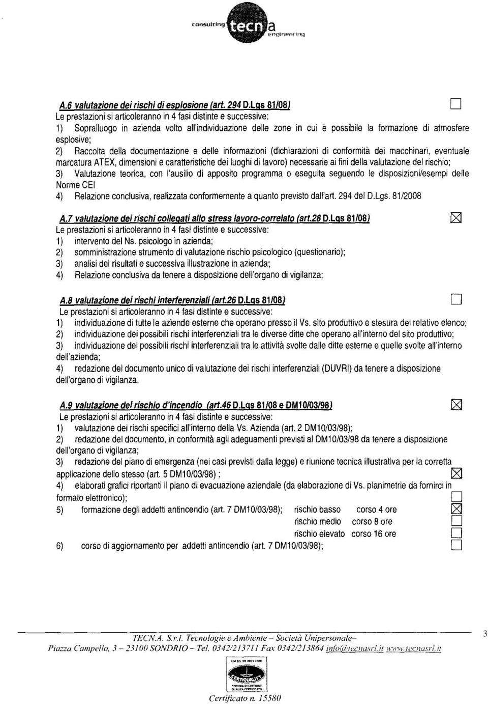 (dichiarazioni di conformità dei macchinari, eventuale marcatura ATEX, dimensioni e caratteristiche dei luoghi di lavoro) necessarie ai fini della valutazione del rischio; 3) Valutazione teorica, con