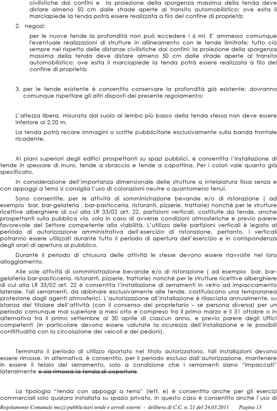 E' ammesso comunque l'eventuale realizzazioni di strutture in allineamento con le tende limitrofe; tutto ciò sempre nel rispetto delle distanze civilistiche dai confini; la proiezione della sporgenza