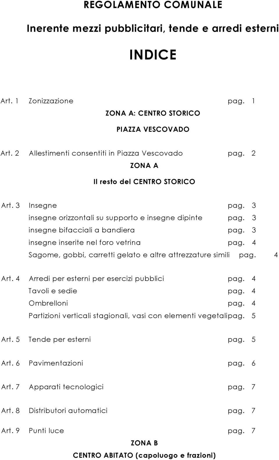 3 insegne bifacciali a bandiera pag. 3 insegne inserite nel foro vetrina pag. 4 Sagome, gobbi, carretti gelato e altre attrezzature simili pag. 4 Art. 4 Arredi per esterni per esercizi pubblici pag.