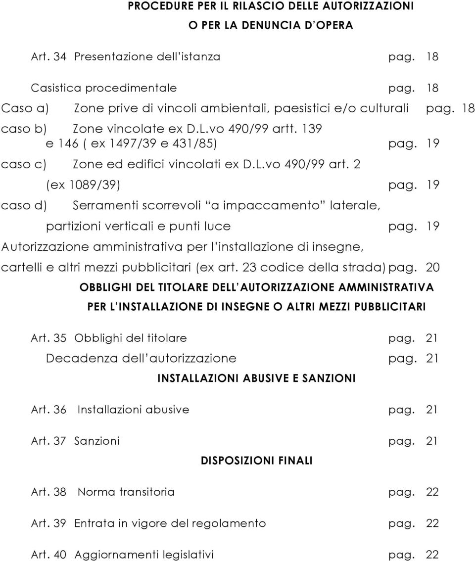 19 caso c) Zone ed edifici vincolati ex D.L.vo 490/99 art. 2 caso d) (ex 1089/39) pag. 19 Serramenti scorrevoli a impaccamento laterale, partizioni verticali e punti luce pag.