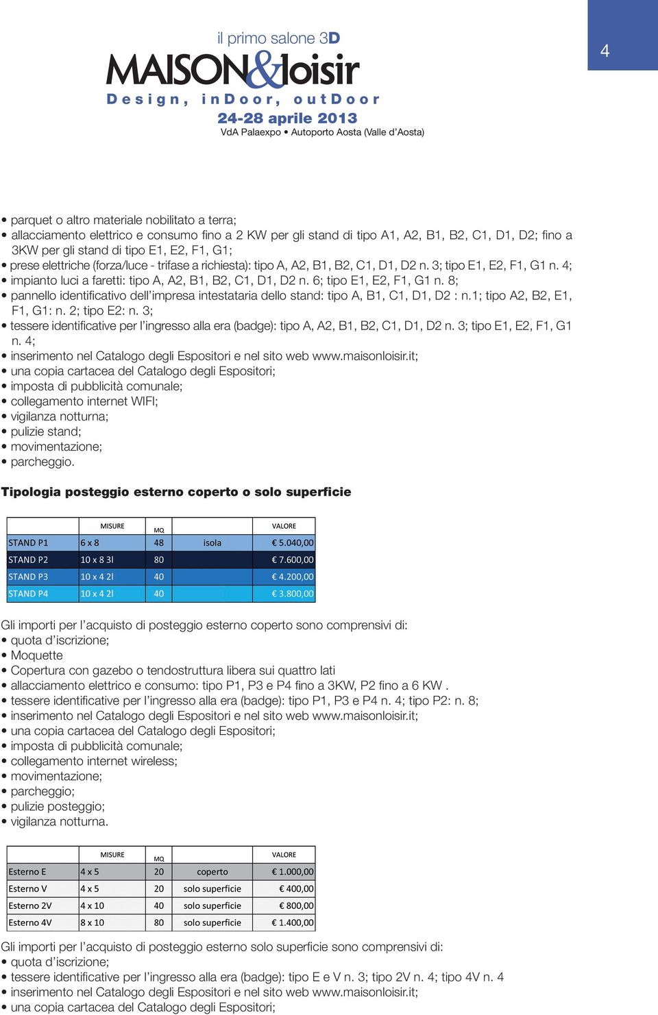 8; pannello identifi cativo dell impresa intestataria dello stand: tipo A, B1, C1, D1, D2 : n.1; tipo A2, B2, E1, F1, G1: n. 2; tipo E2: n.