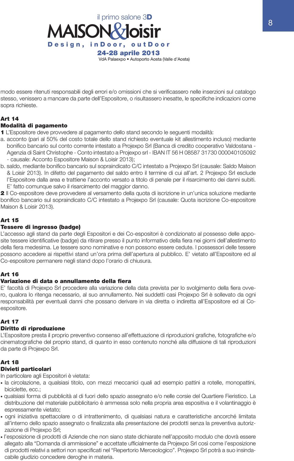 acconto (pari al 50% del costo totale dello stand richiesto eventuale kit allestimento incluso) mediante bonifico bancario sul conto corrente intestato a Projexpo Srl (Banca di credito cooperativo