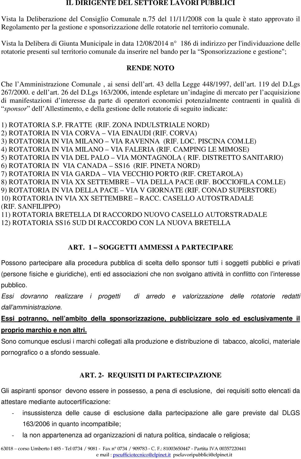 Vista la Delibera di Giunta Municipale in data 12/08/2014 n 186 di indirizzo per l'individuazione delle rotatorie presenti sul territorio comunale da inserire nel bando per la Sponsorizzazione e