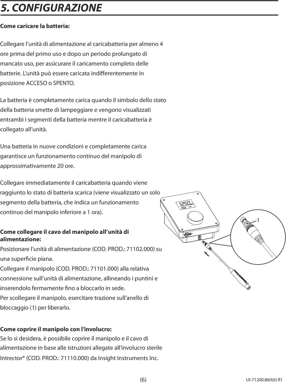 La batteria è completamente carica quando il simbolo dello stato della batteria smette di lampeggiare e vengono visualizzati entrambi i segmenti della batteria mentre il caricabatteria è collegato