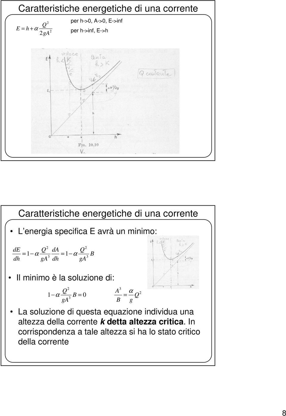 minimo è la soluzione di: 0 A A La soluzione di questa equazione individua una altezza della