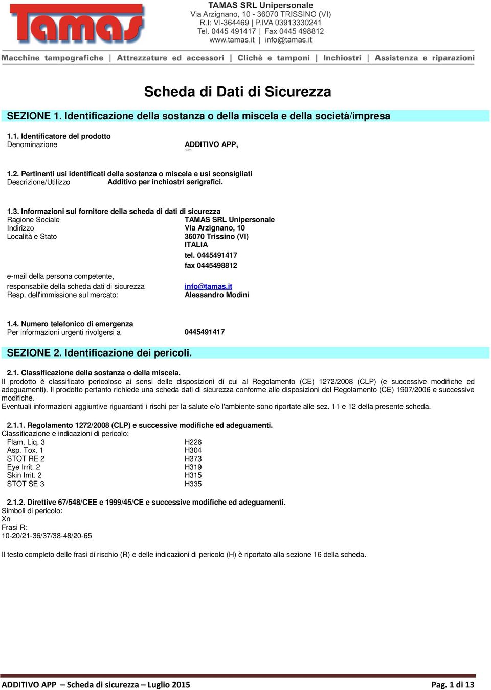 Informazioni sul fornitore della scheda di dati di sicurezza Ragione Sociale TAMAS SRL Unipersonale Indirizzo Via Arzignano, 10 Località e Stato 36070 Trissino (VI) ITALIA tel.