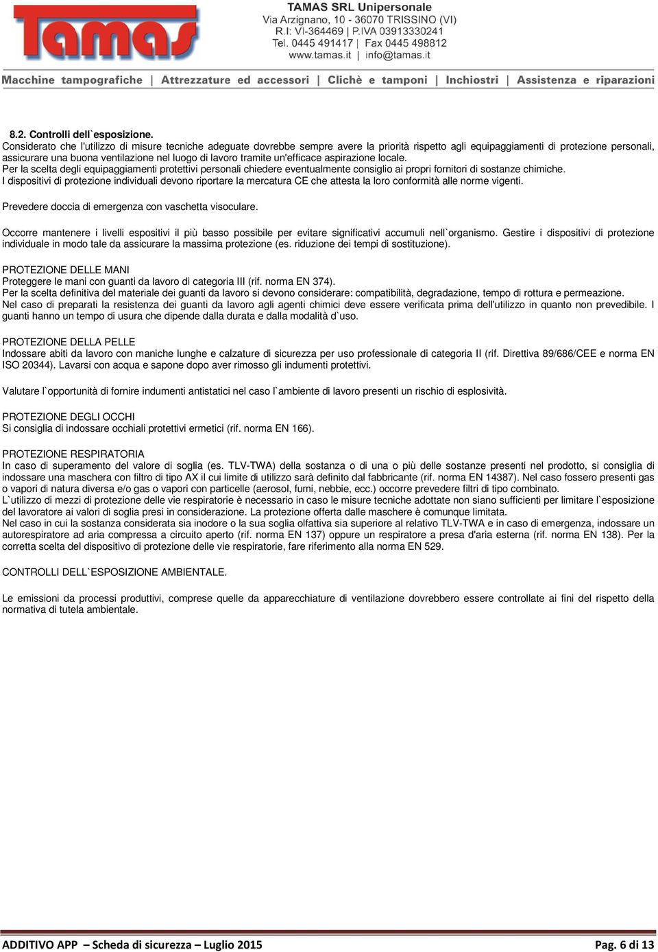 tramite un'efficace aspirazione locale. Per la scelta degli equipaggiamenti protettivi personali chiedere eventualmente consiglio ai propri fornitori di sostanze chimiche.