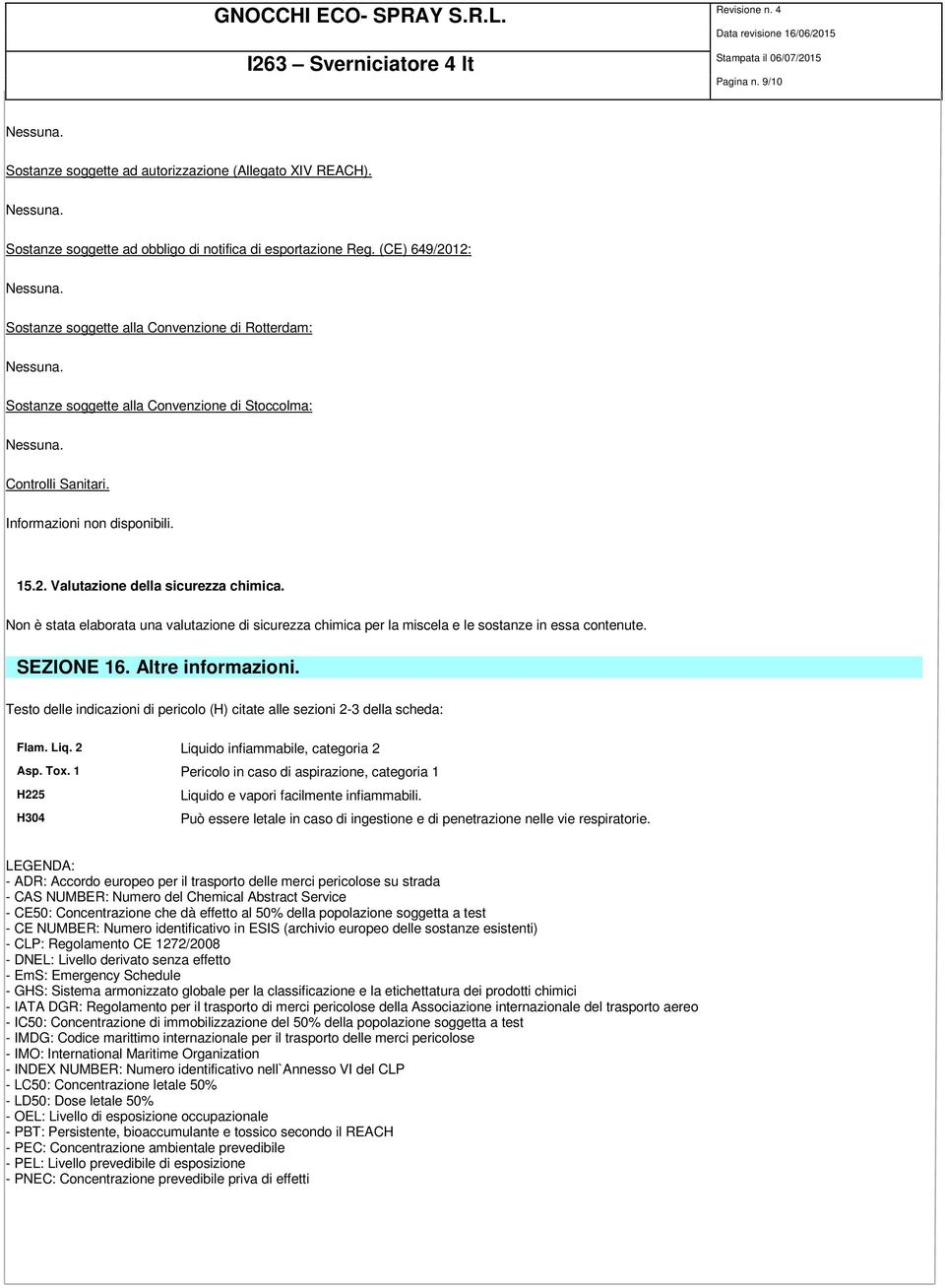 Non è stata elaborata una valutazione di sicurezza chimica per la miscela e le sostanze in essa contenute. SEZIONE 16. Altre informazioni.