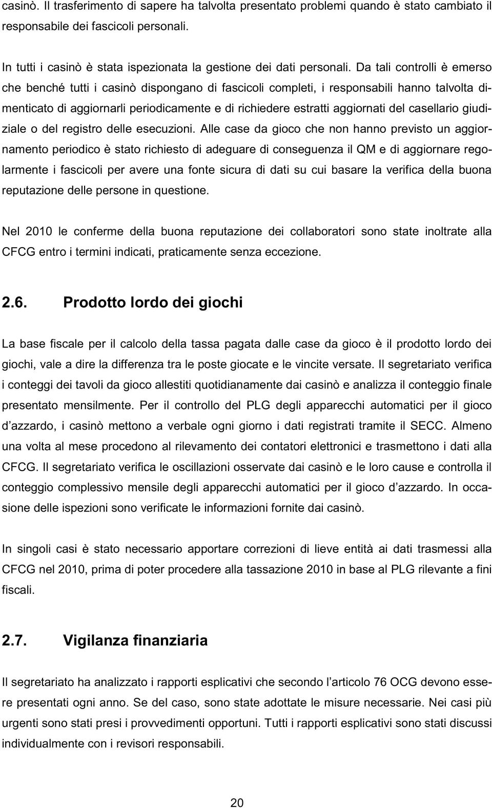 Da tali controlli è emerso che benché tutti i casinò dispongano di fascicoli completi, i responsabili hanno talvolta dimenticato di aggiornarli periodicamente e di richiedere estratti aggiornati del