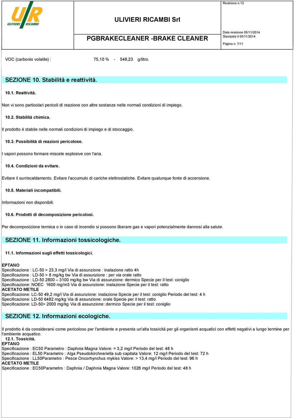 10.3. Possibilità di reazioni pericolose. I vapori possono formare miscele esplosive con l'aria. 10.4. Condizioni da evitare. Evitare il surriscaldamento.