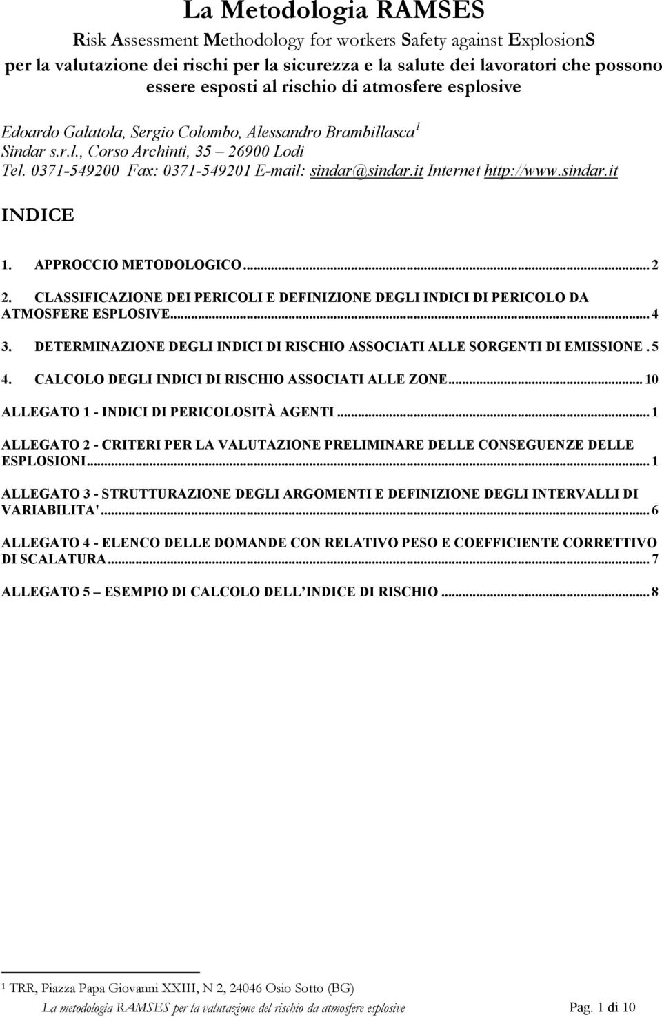 it Internet http://www.sindar.it INDICE 1. APPROCCIO METODOLOGICO... 2 2. CLASSIFICAZIONE DEI PERICOLI E DEFINIZIONE DEGLI INDICI DI PERICOLO DA ATMOSFERE ESPLOSIVE... 4 3.