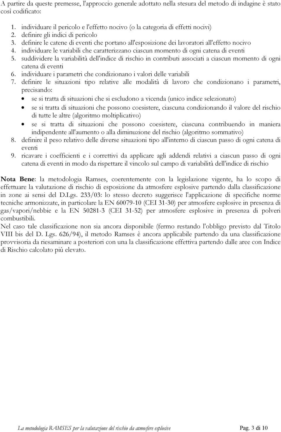 definire le catene di eventi che portano all'esposizione dei lavoratori all'effetto nocivo 4. individuare le variabili che caratterizzano ciascun momento di ogni catena di eventi 5.