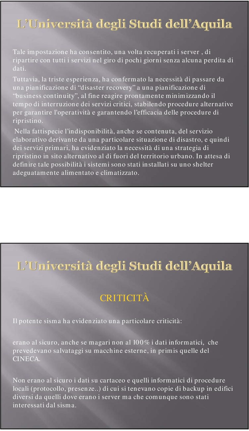 il tempo di interruzione dei servizi critici, stabilendo procedure alternative per garantire l'operatività e garantendo l efficacia delle procedure di ripristino.