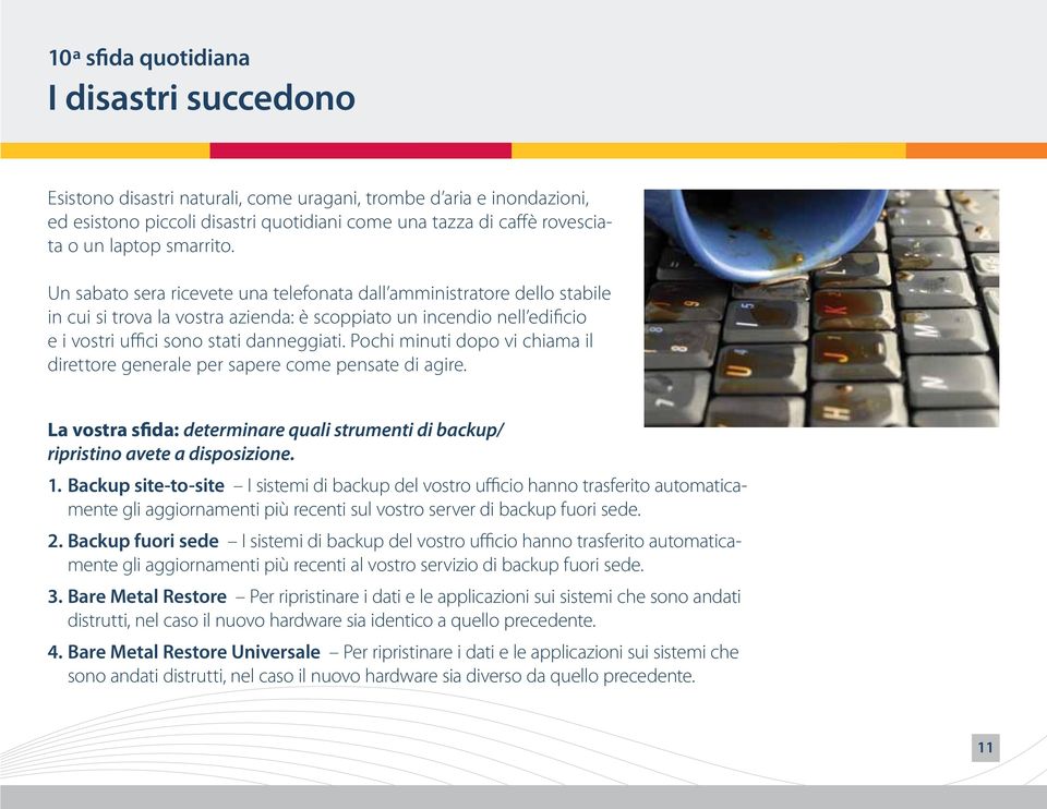 Pochi minuti dopo vi chiama il direttore generale per sapere come pensate di agire. La vostra sfida: determinare quali strumenti di backup/ ripristino avete a disposizione. 1.