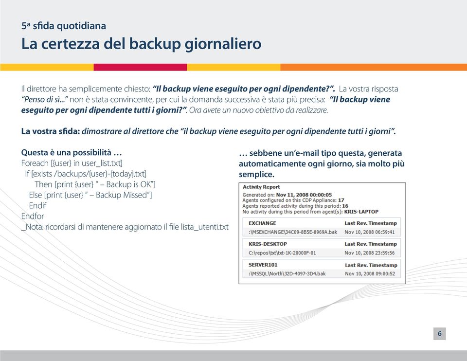 La vostra sfida: dimostrare al direttore che il backup viene eseguito per ogni dipendente tutti i giorni. Questa è una possibilità Foreach [{user} in user_list.txt] If [exists /backups/{user}-{today}.