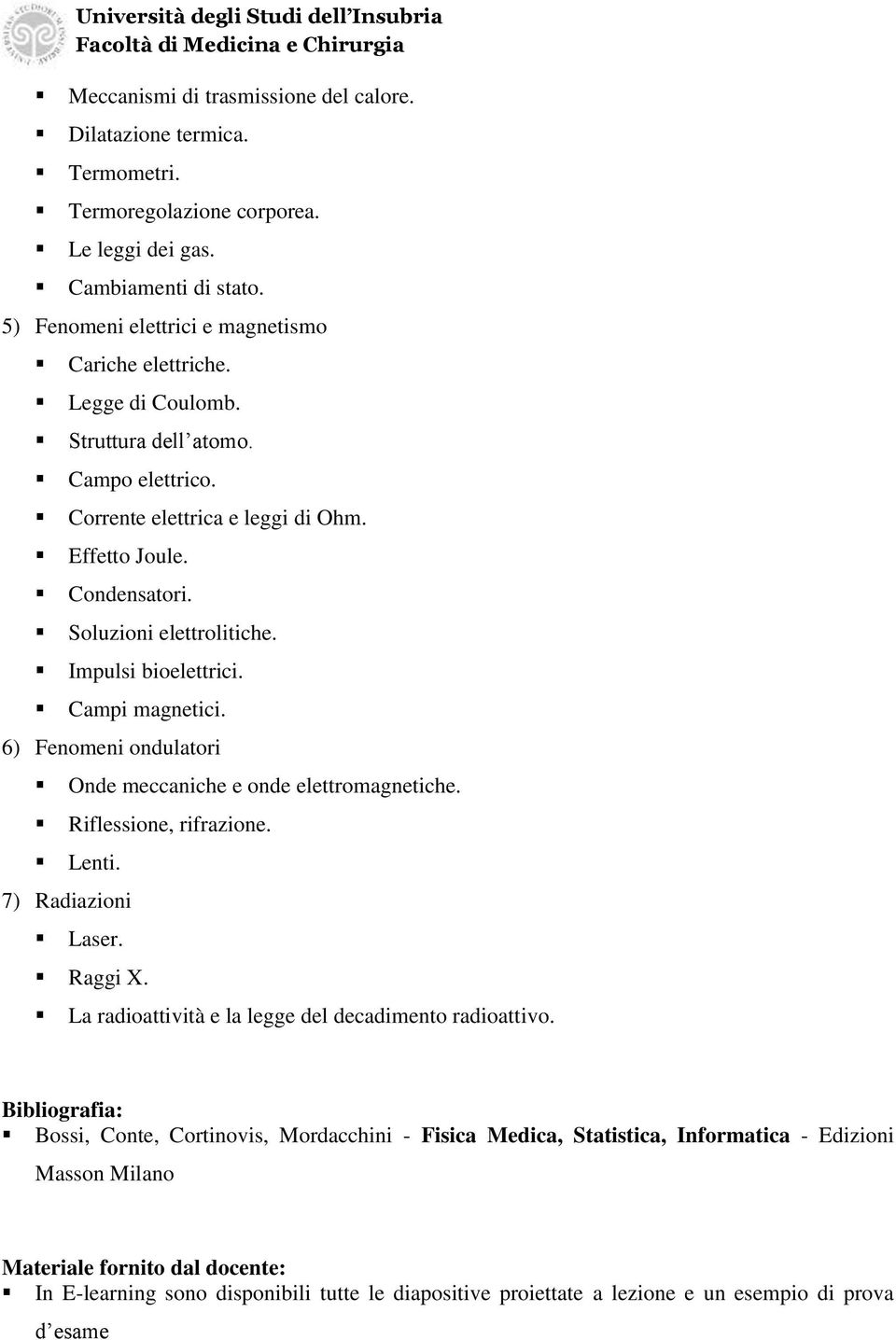 6) Fenomeni ondulatori Onde meccaniche e onde elettromagnetiche. Riflessione, rifrazione. Lenti. 7) Radiazioni Laser. Raggi X. La radioattività e la legge del decadimento radioattivo.