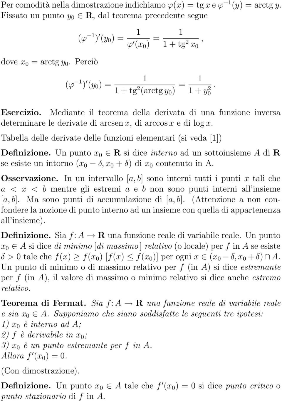 Medinte il teorem dell derivt di un funzione invers determinre le derivte di rcsen x, di rccos x e di log x. Tbell delle derivte delle funzioni elementri (si ved [1]) Definizione.