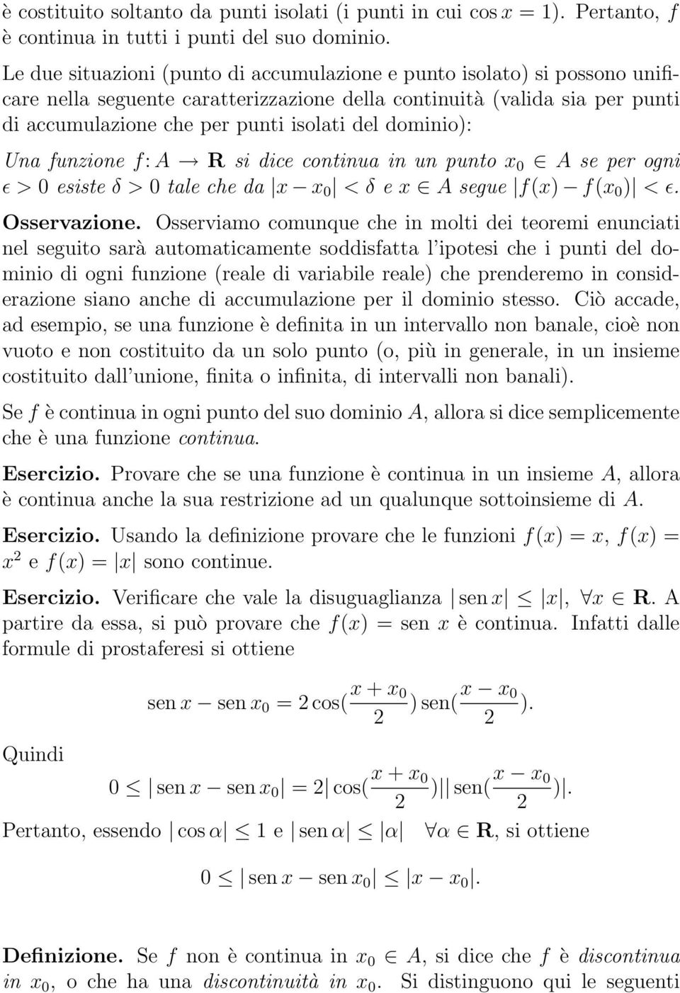 funzione f: A R si dice continu in un punto x 0 A se per ogni ɛ > 0 esiste δ > 0 tle che d x x 0 < δ e x A segue f(x) f(x 0 ) < ɛ. Osservzione.