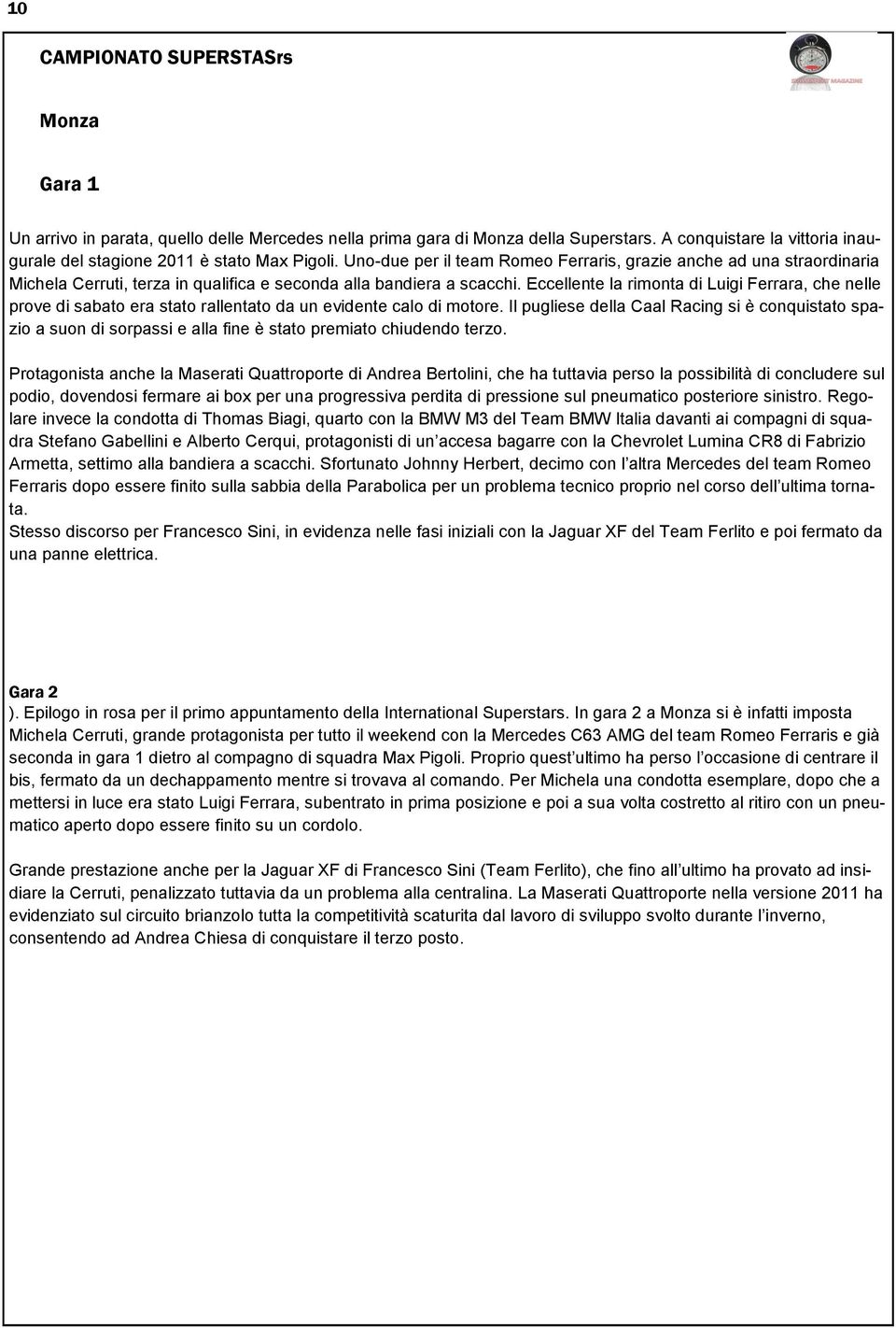 Eccellente la rimonta di Luigi Ferrara, che nelle prove di sabato era stato rallentato da un evidente calo di motore.